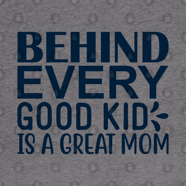 Behind every good kid is a great mom by BrightOne